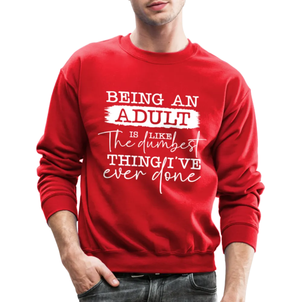 Being An Adult Is Like The Dumbest Thing I've Ever Done Sweatshirt