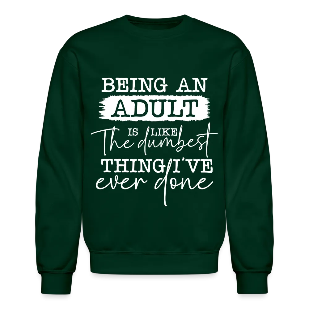 Being An Adult Is Like The Dumbest Thing I've Ever Done Sweatshirt