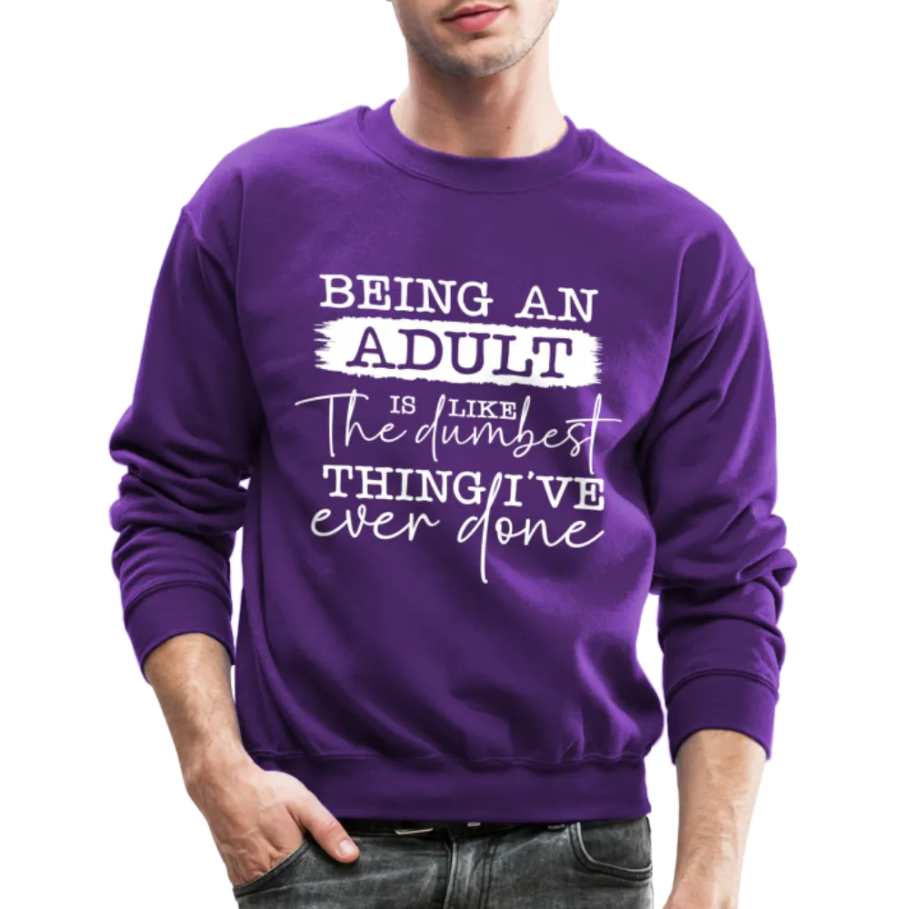 Being An Adult Is Like The Dumbest Thing I've Ever Done Sweatshirt