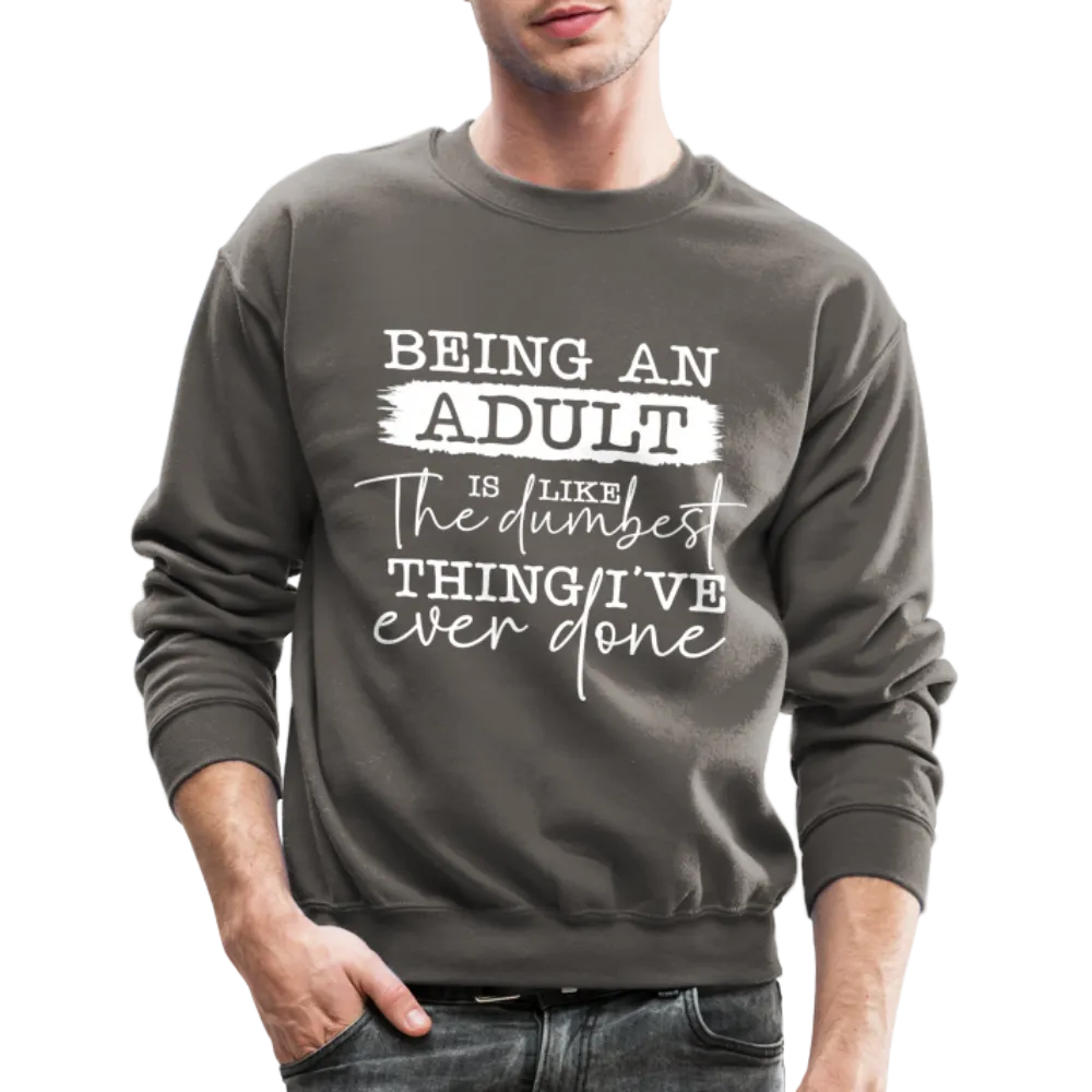 Being An Adult Is Like The Dumbest Thing I've Ever Done Sweatshirt