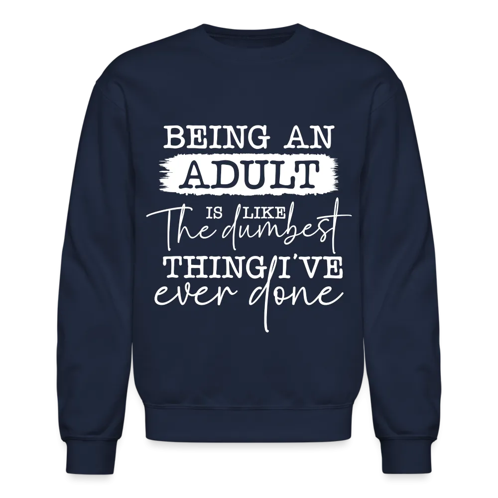 Being An Adult Is Like The Dumbest Thing I've Ever Done Sweatshirt