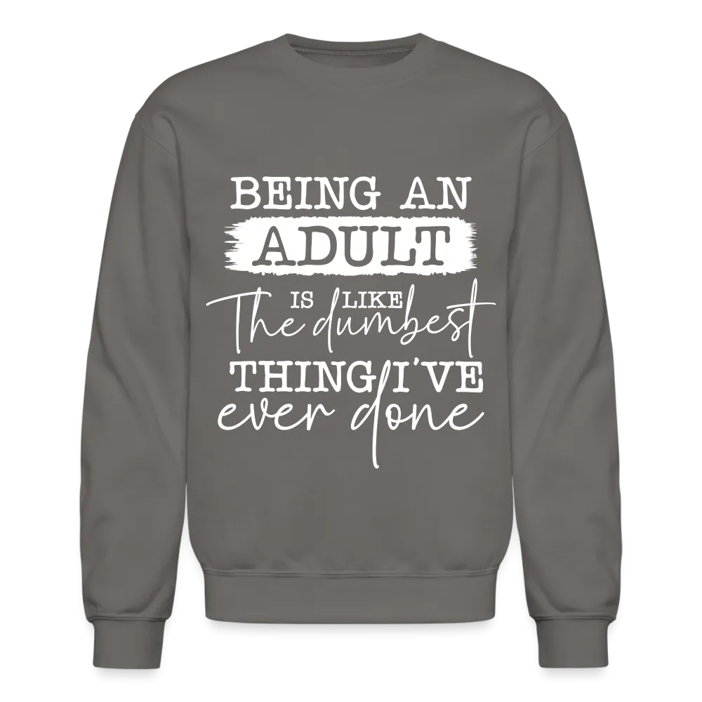 Being An Adult Is Like The Dumbest Thing I've Ever Done Sweatshirt