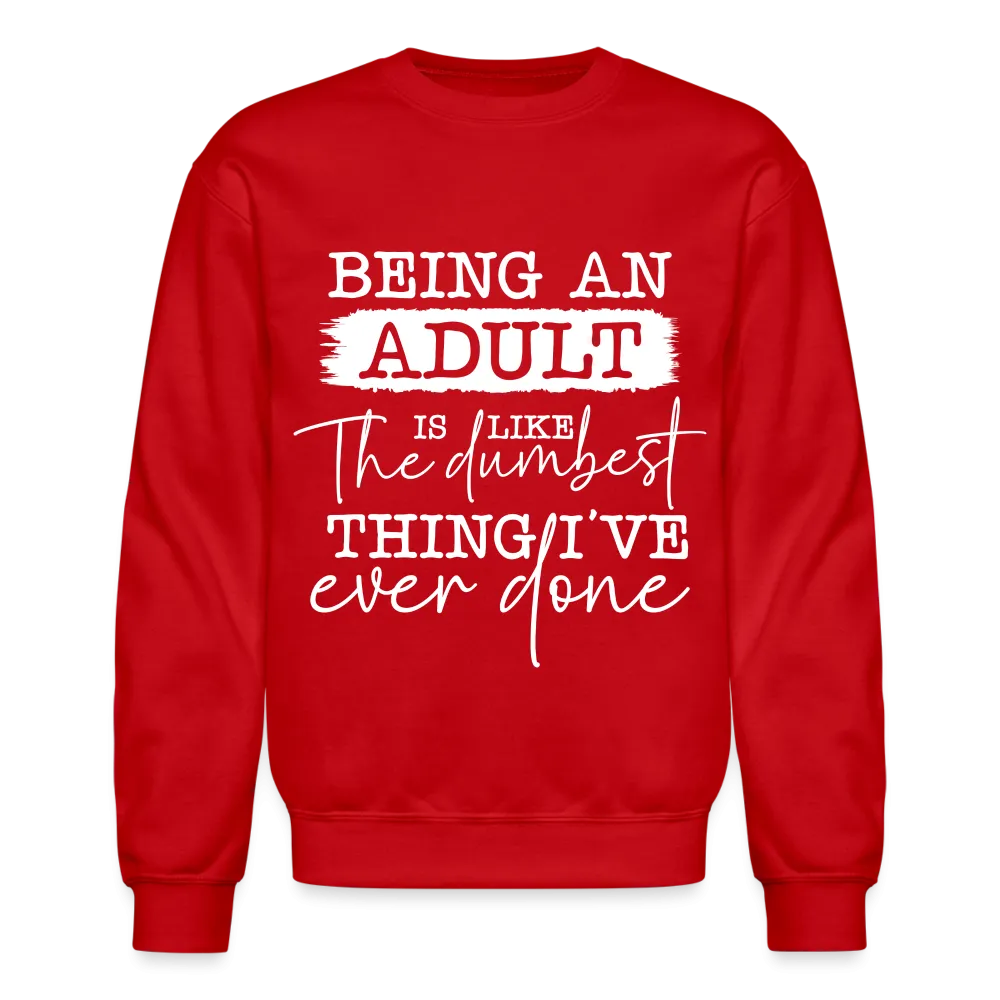 Being An Adult Is Like The Dumbest Thing I've Ever Done Sweatshirt