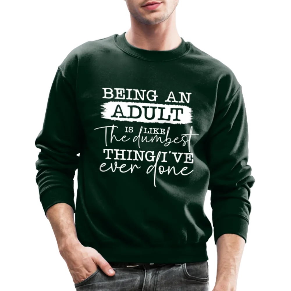 Being An Adult Is Like The Dumbest Thing I've Ever Done Sweatshirt