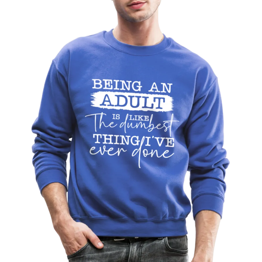 Being An Adult Is Like The Dumbest Thing I've Ever Done Sweatshirt