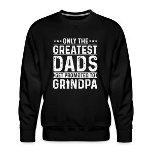 Only The Greatest Dads Get Promoted to Grandpa Sweatshirt